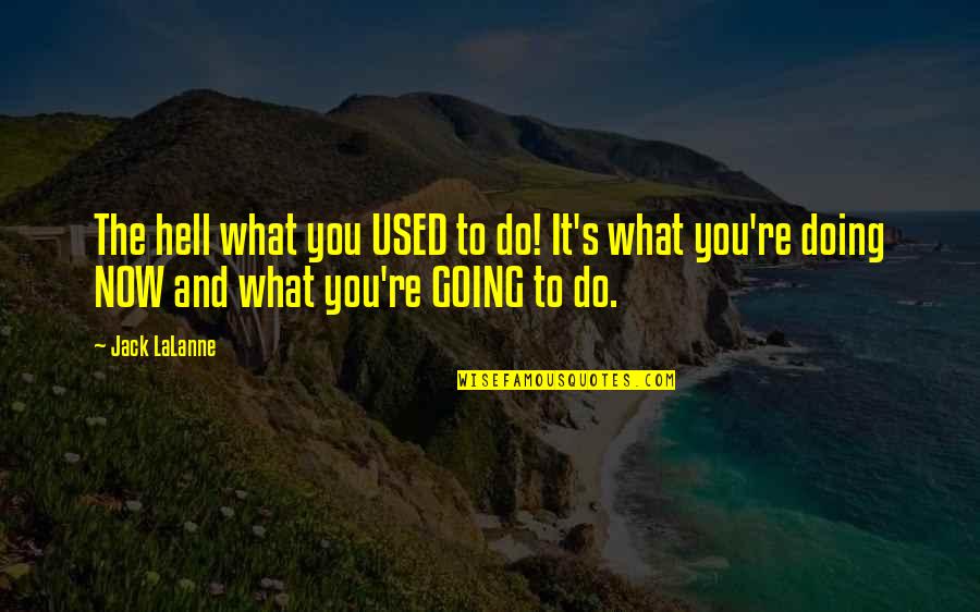 What You Do Now Quotes By Jack LaLanne: The hell what you USED to do! It's What You Do Now Quotes By Jack LaLanne: The hell what you USED to do! It's