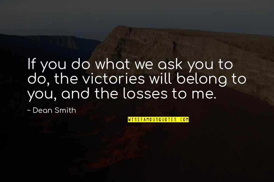 What You Do To Me Quotes By Dean Smith: If you do what we ask you to