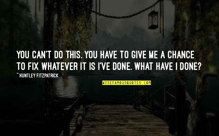 What You Do To Me Quotes By Huntley Fitzpatrick: You can't do this. You have to give