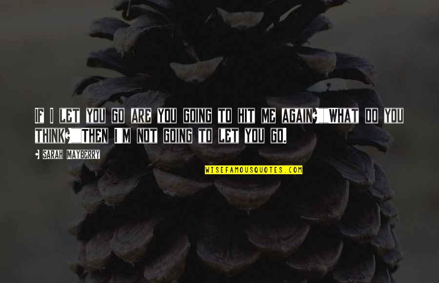 What You Do To Me Quotes By Sarah Mayberry: If I let you go are you going