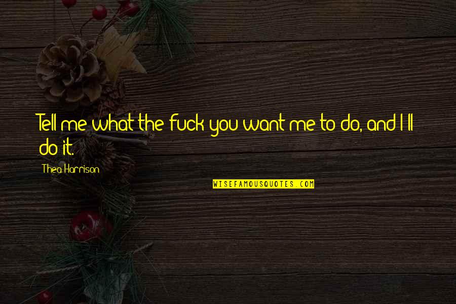 What You Do To Me Quotes By Thea Harrison: Tell me what the fuck you want me