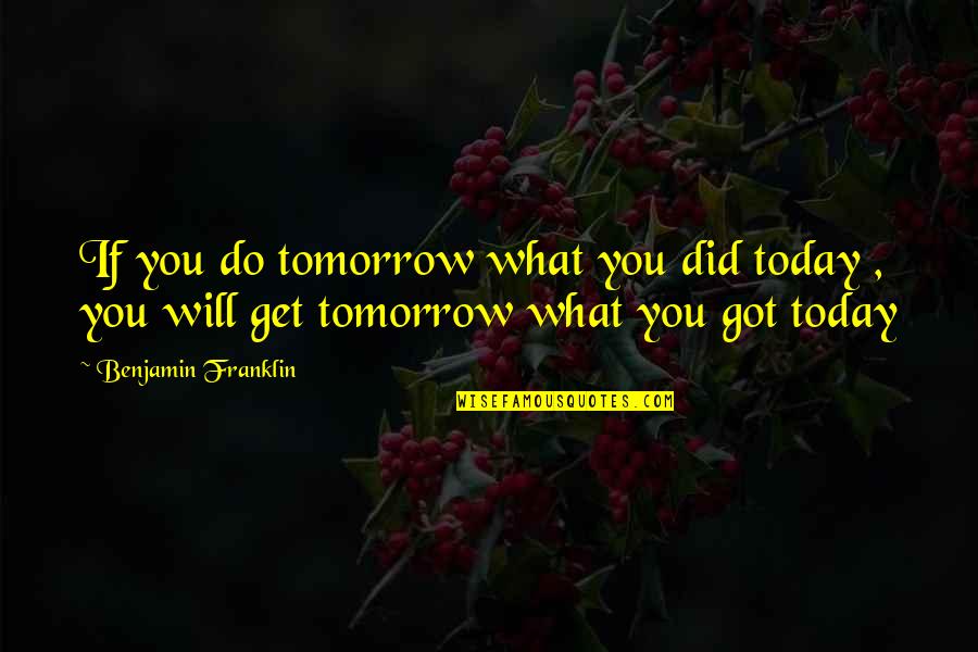 What You Do Today Quotes By Benjamin Franklin: If you do tomorrow what you did today