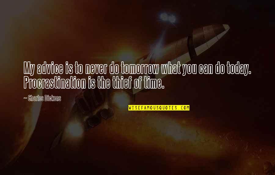 What You Do Today Quotes By Charles Dickens: My advice is to never do tomorrow what What You Do Today Quotes By Charles Dickens: My advice is to never do tomorrow what