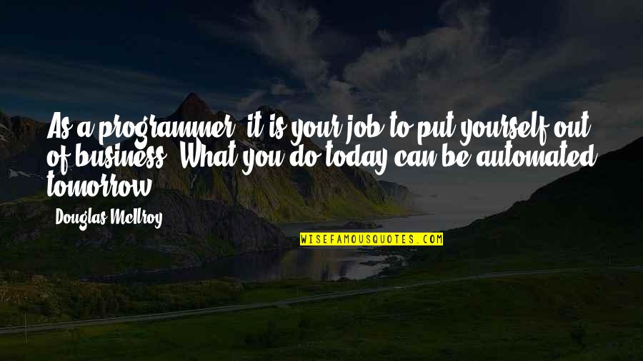 What You Do Today Quotes By Douglas McIlroy: As a programmer, it is your job to