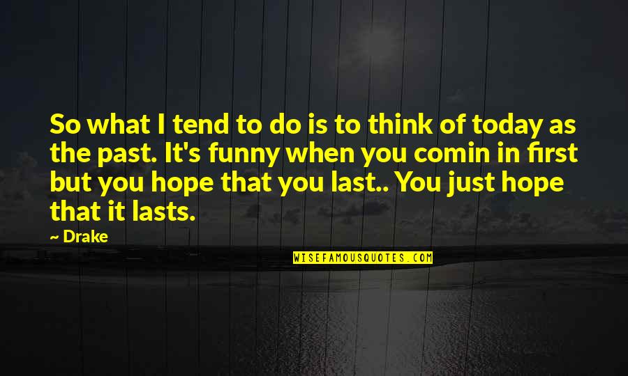 What You Do Today Quotes By Drake: So what I tend to do is to