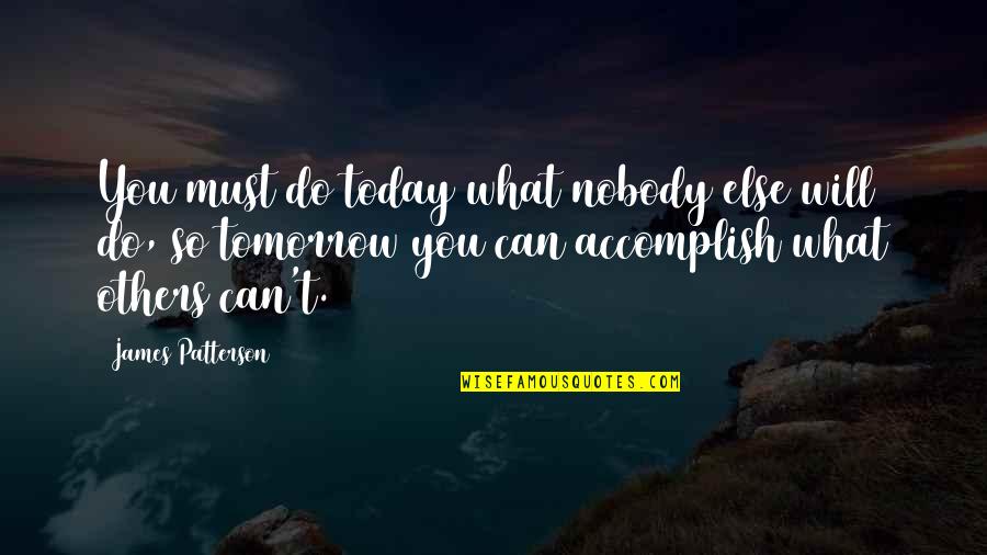 What You Do Today Quotes By James Patterson: You must do today what nobody else will