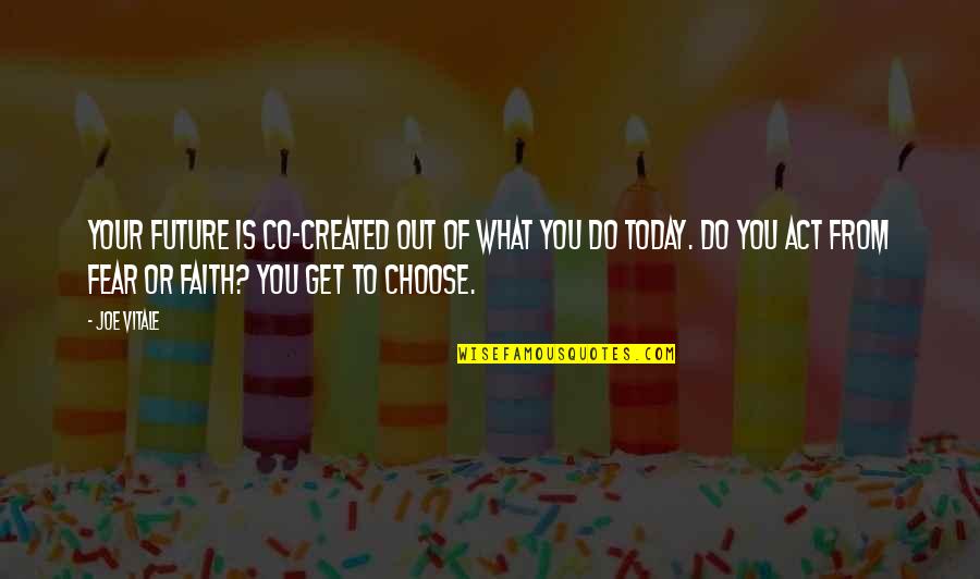 What You Do Today Quotes By Joe Vitale: Your future is co-created out of what you