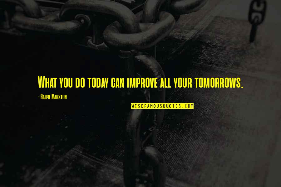 What You Do Today Quotes By Ralph Marston: What you do today can improve all your