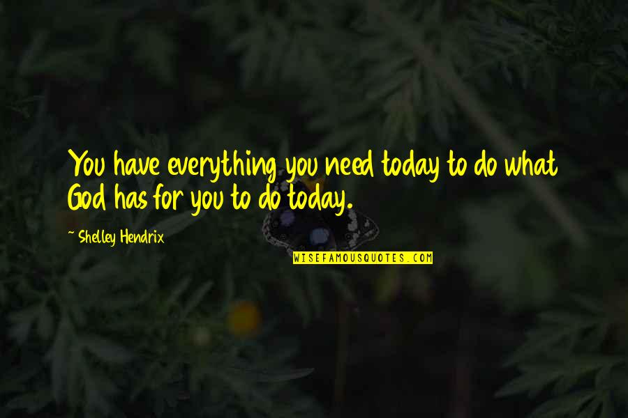 What You Do Today Quotes By Shelley Hendrix: You have everything you need today to do