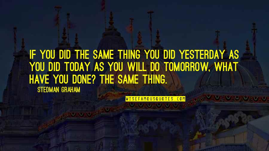 What You Do Today Quotes By Stedman Graham: If you did the same thing you did