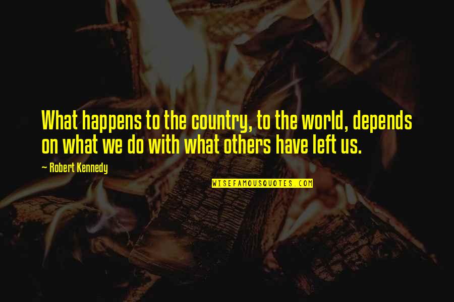 What You Do Unto Others Quotes By Robert Kennedy: What happens to the country, to the world,