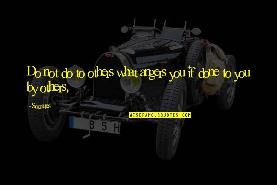 What You Do Unto Others Quotes By Socrates: Do not do to others what angers you