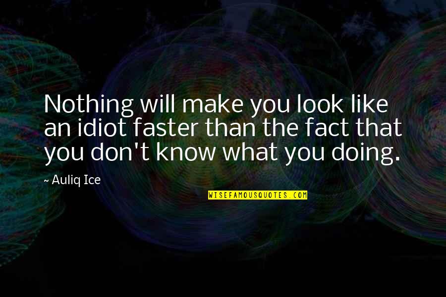 What You Don Know Quotes By Auliq Ice: Nothing will make you look like an idiot