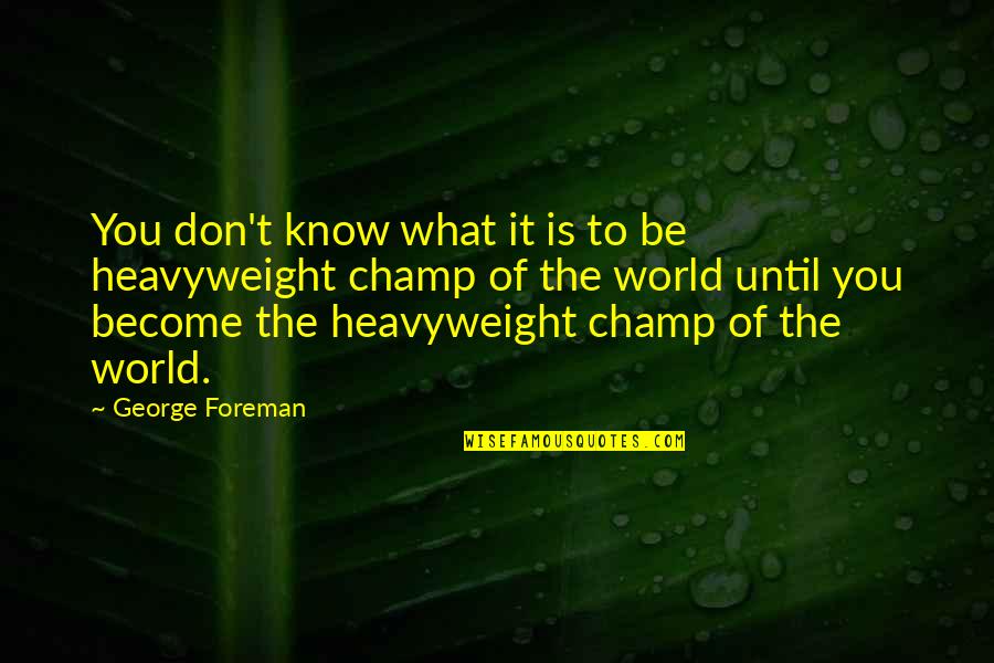 What You Don Know Quotes By George Foreman: You don't know what it is to be