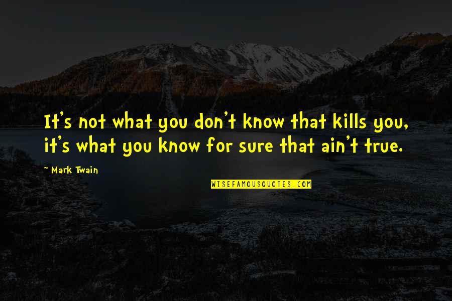 What You Don Know Quotes By Mark Twain: It's not what you don't know that kills