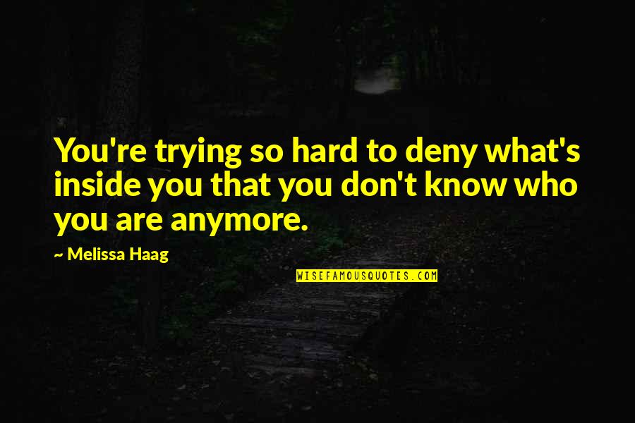 What You Don Know Quotes By Melissa Haag: You're trying so hard to deny what's inside