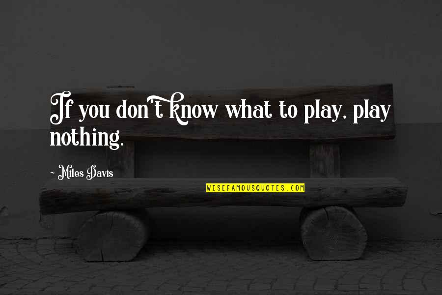 What You Don Know Quotes By Miles Davis: If you don't know what to play, play