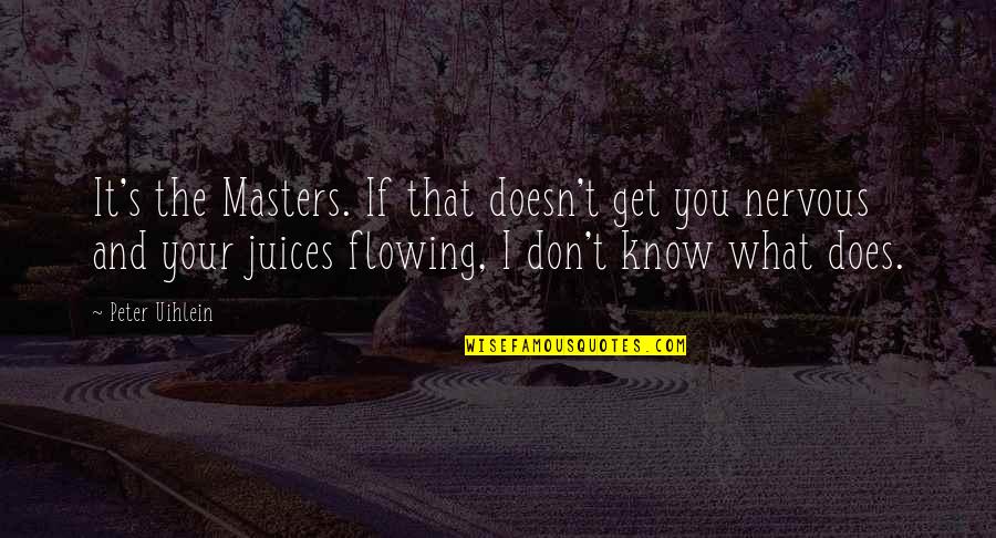 What You Don Know Quotes By Peter Uihlein: It's the Masters. If that doesn't get you