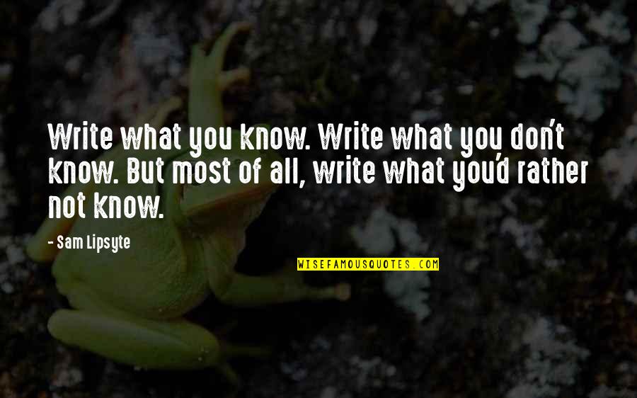 What You Don Know Quotes By Sam Lipsyte: Write what you know. Write what you don't