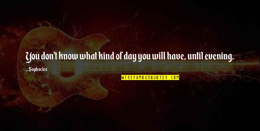 What You Don Know Quotes By Sophocles: You don't know what kind of day you