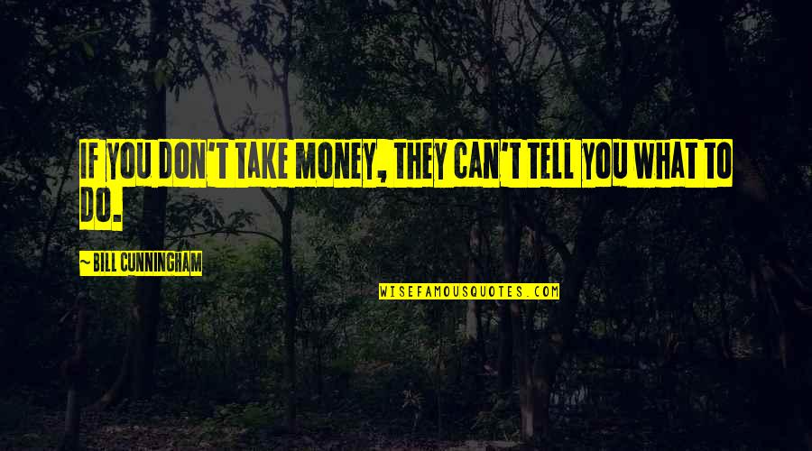 What You Don't Do Quotes By Bill Cunningham: If you don't take money, they can't tell