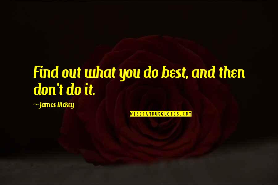 What You Don't Do Quotes By James Dickey: Find out what you do best, and then