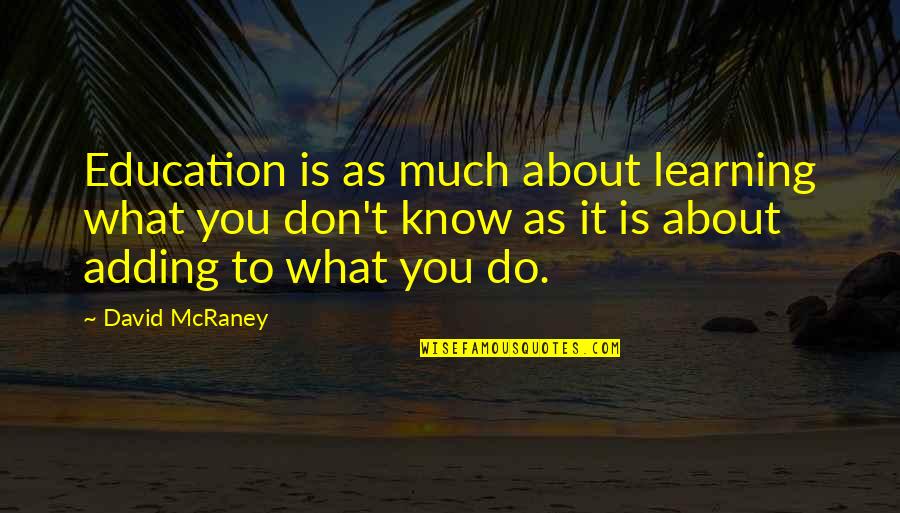 What You Don't Know Quotes By David McRaney: Education is as much about learning what you