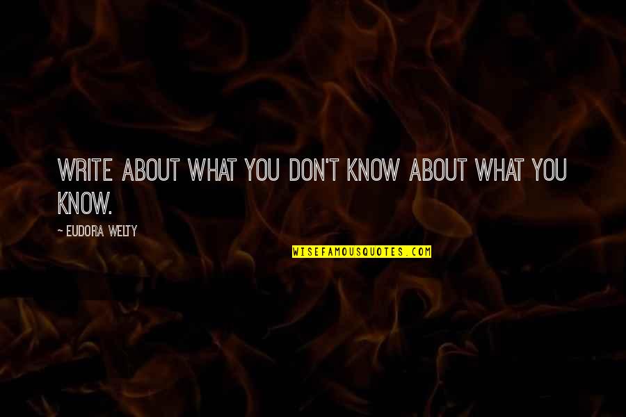 What You Don't Know Quotes By Eudora Welty: Write about what you don't know about what