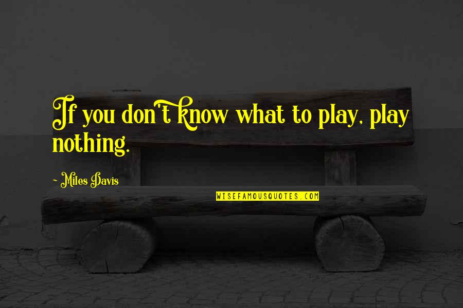 What You Don't Know Quotes By Miles Davis: If you don't know what to play, play