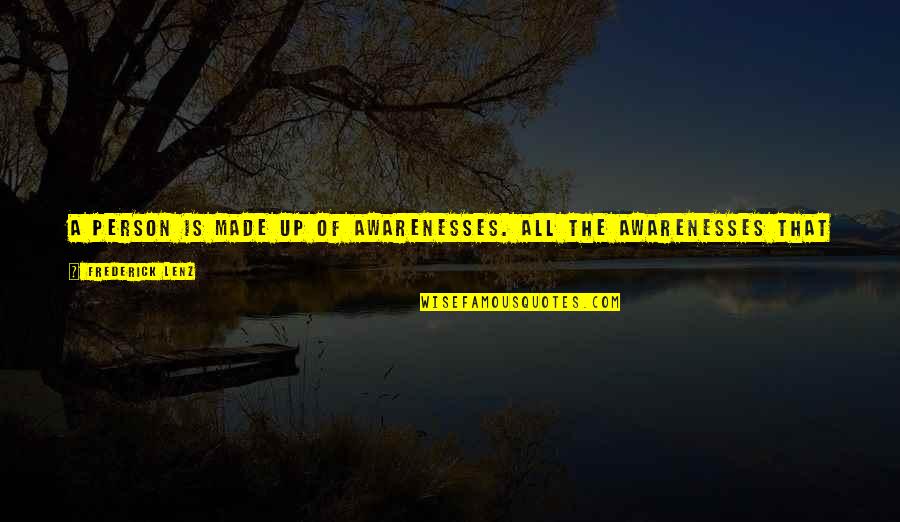 What You Dont Know Wont Hurt Quotes By Frederick Lenz: A person is made up of awarenesses. All