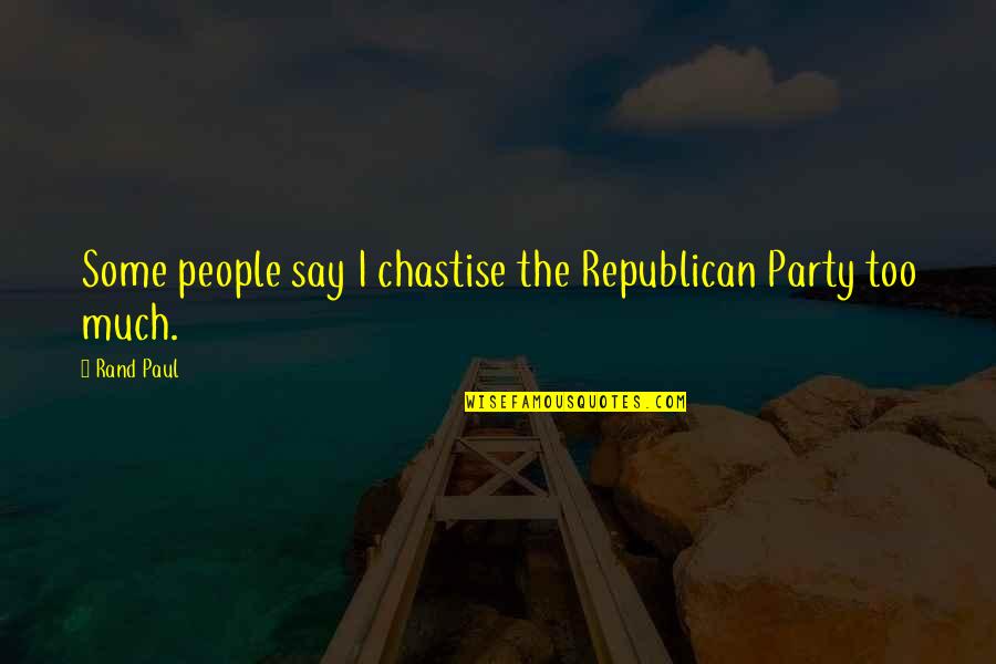 What You Dont Know Wont Hurt Quotes By Rand Paul: Some people say I chastise the Republican Party