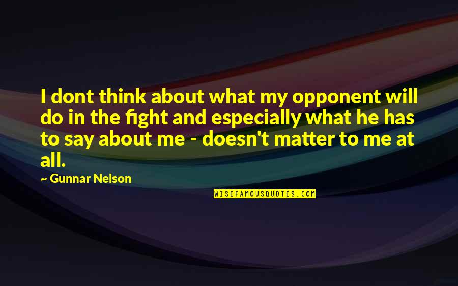 What You Dont Say Quotes By Gunnar Nelson: I dont think about what my opponent will