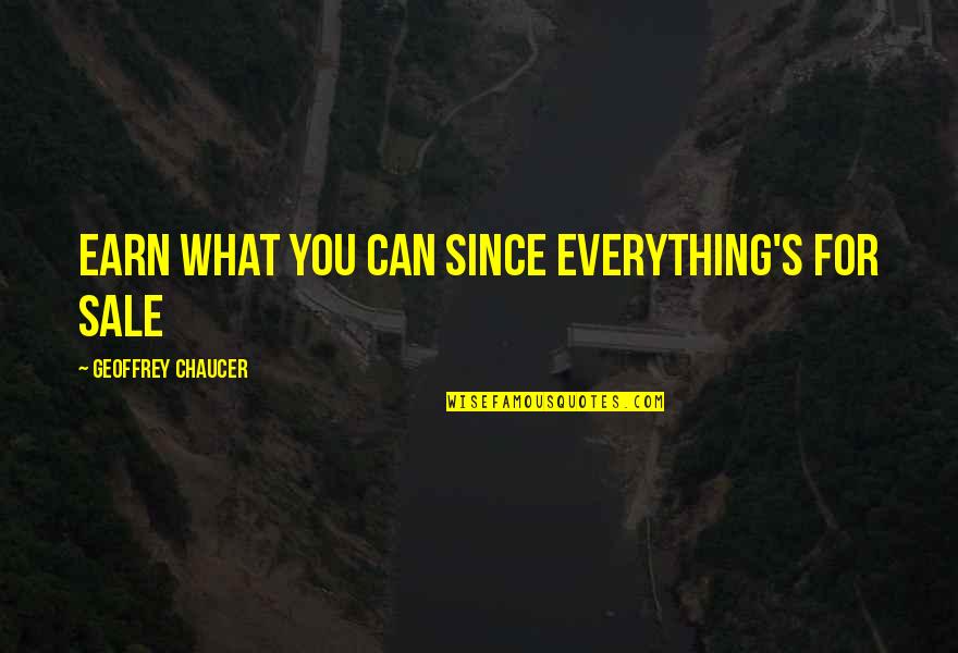 What You Earn Quotes By Geoffrey Chaucer: earn what you can since everything's for sale What You Earn Quotes By Geoffrey Chaucer: earn what you can since everything's for sale