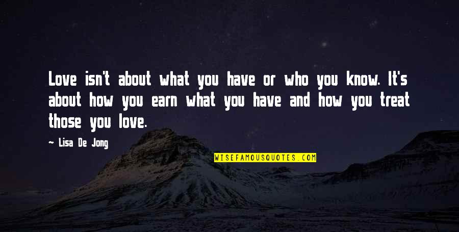 What You Earn Quotes By Lisa De Jong: Love isn't about what you have or who What You Earn Quotes By Lisa De Jong: Love isn't about what you have or who
