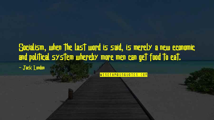 What You Eat Is What You Are Quote Quotes By Jack London: Socialism, when the last word is said, is What You Eat Is What You Are Quote Quotes By Jack London: Socialism, when the last word is said, is