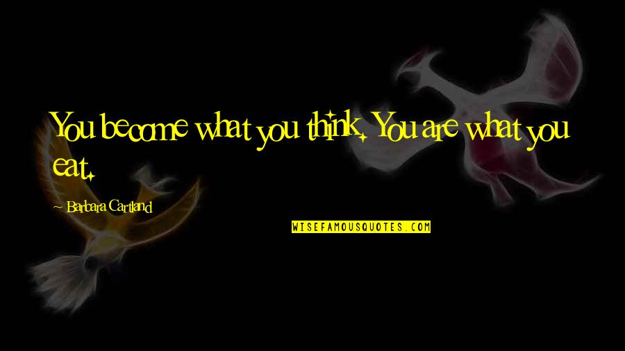 What You Eat Quotes By Barbara Cartland: You become what you think. You are what What You Eat Quotes By Barbara Cartland: You become what you think. You are what