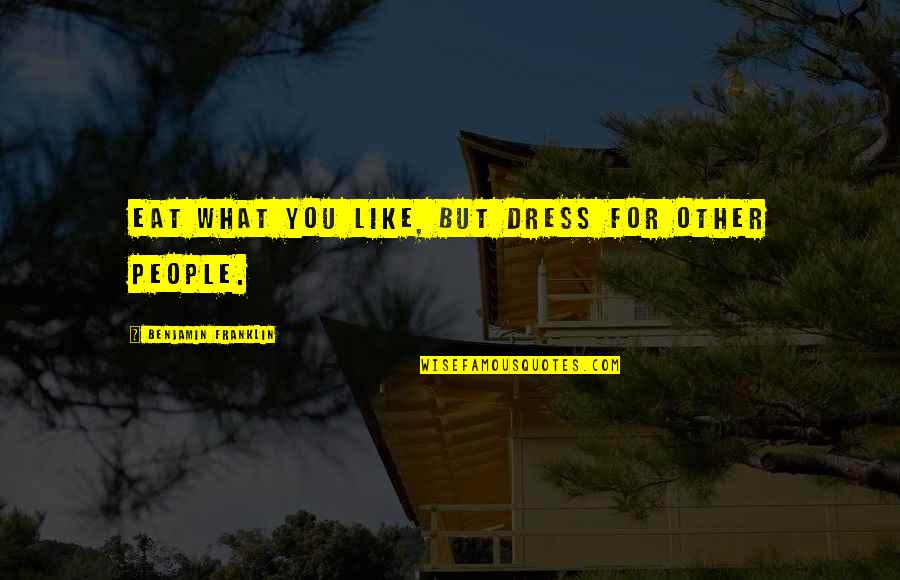 What You Eat Quotes By Benjamin Franklin: Eat what you like, but dress for other What You Eat Quotes By Benjamin Franklin: Eat what you like, but dress for other