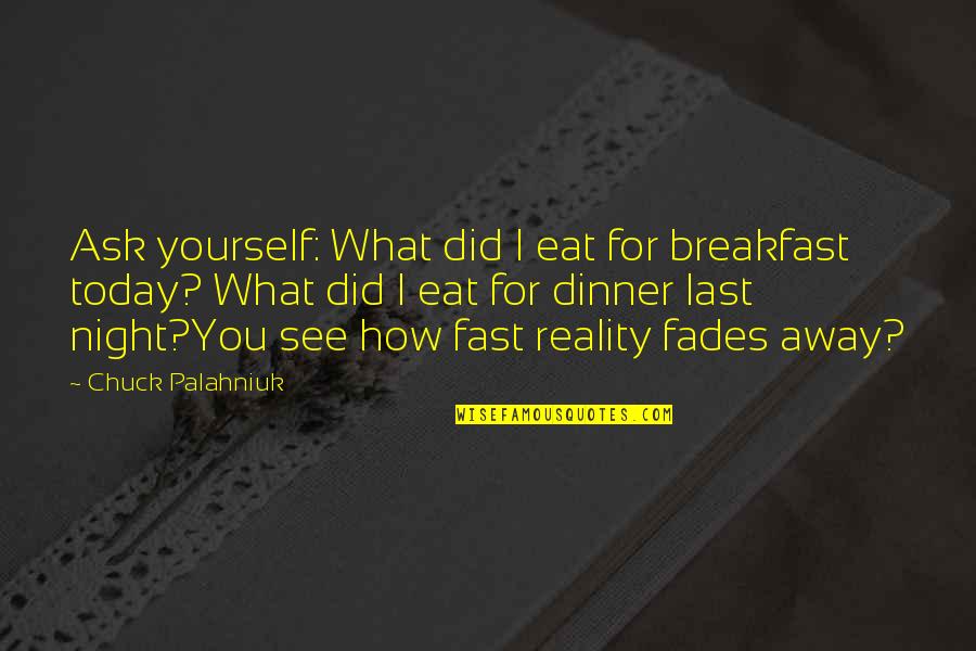 What You Eat Quotes By Chuck Palahniuk: Ask yourself: What did I eat for breakfast What You Eat Quotes By Chuck Palahniuk: Ask yourself: What did I eat for breakfast
