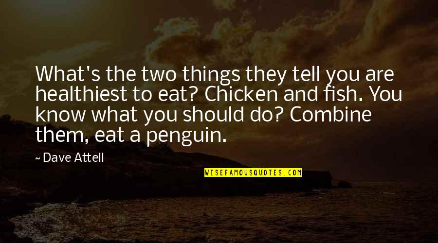 What You Eat Quotes By Dave Attell: What's the two things they tell you are What You Eat Quotes By Dave Attell: What's the two things they tell you are