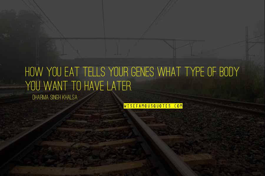 What You Eat Quotes By Dharma Singh Khalsa: How you eat tells your genes what type What You Eat Quotes By Dharma Singh Khalsa: How you eat tells your genes what type