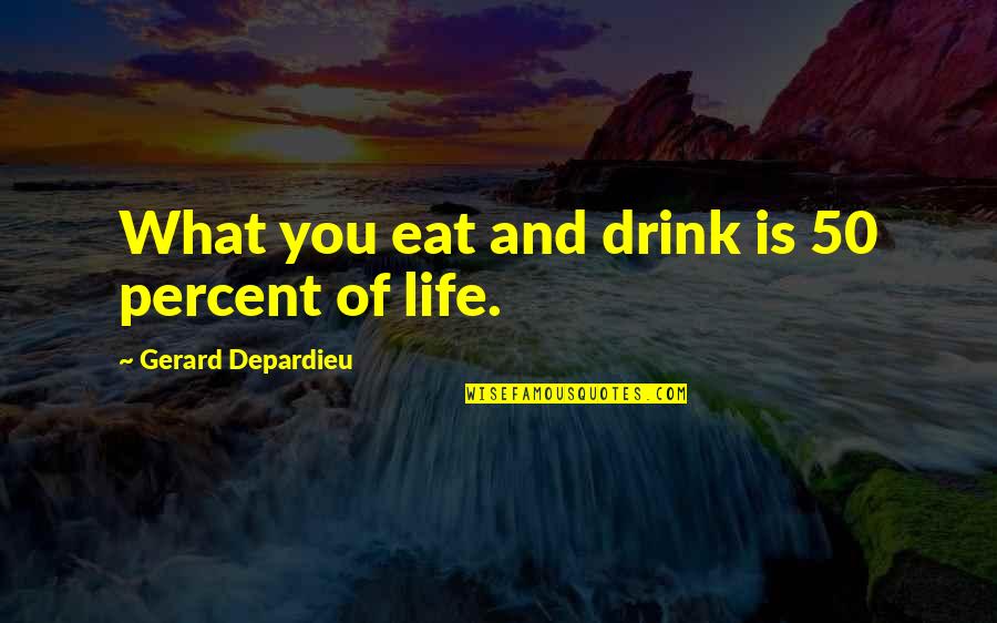 What You Eat Quotes By Gerard Depardieu: What you eat and drink is 50 percent What You Eat Quotes By Gerard Depardieu: What you eat and drink is 50 percent