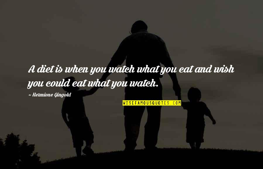 What You Eat Quotes By Hermione Gingold: A diet is when you watch what you What You Eat Quotes By Hermione Gingold: A diet is when you watch what you