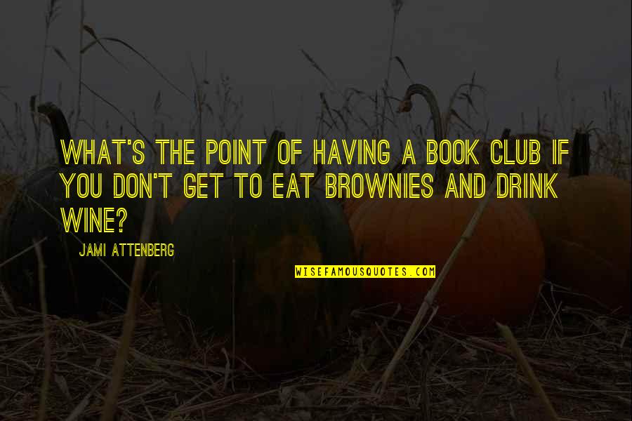 What You Eat Quotes By Jami Attenberg: What's the point of having a book club What You Eat Quotes By Jami Attenberg: What's the point of having a book club