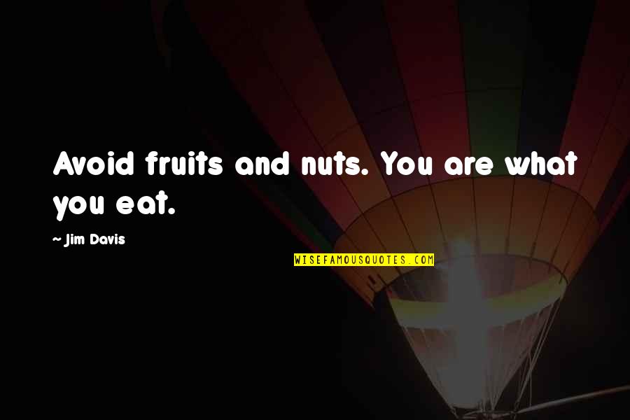 What You Eat Quotes By Jim Davis: Avoid fruits and nuts. You are what you What You Eat Quotes By Jim Davis: Avoid fruits and nuts. You are what you