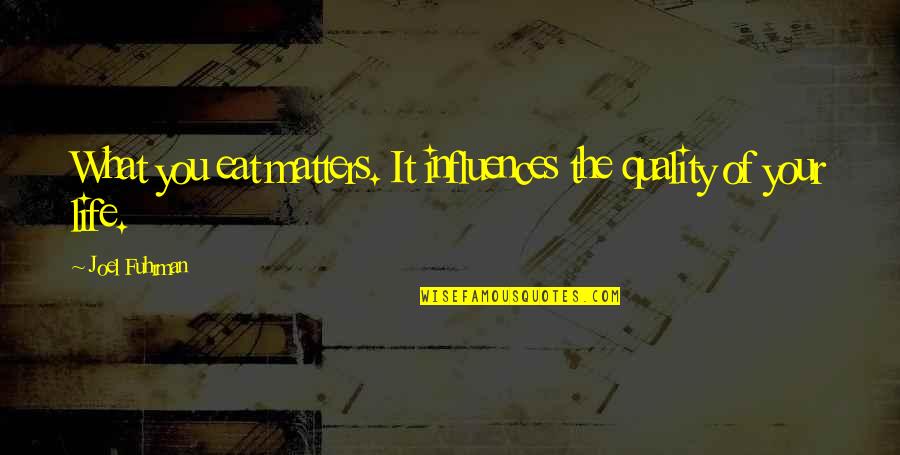 What You Eat Quotes By Joel Fuhrman: What you eat matters. It influences the quality