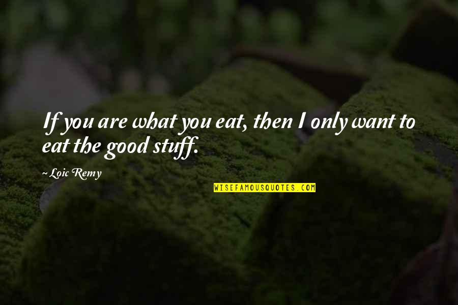 What You Eat Quotes By Loic Remy: If you are what you eat, then I