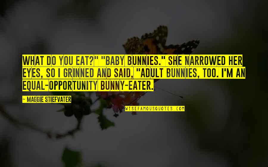 What You Eat Quotes By Maggie Stiefvater: What do you eat?" "Baby bunnies." She narrowed What You Eat Quotes By Maggie Stiefvater: What do you eat?" "Baby bunnies." She narrowed