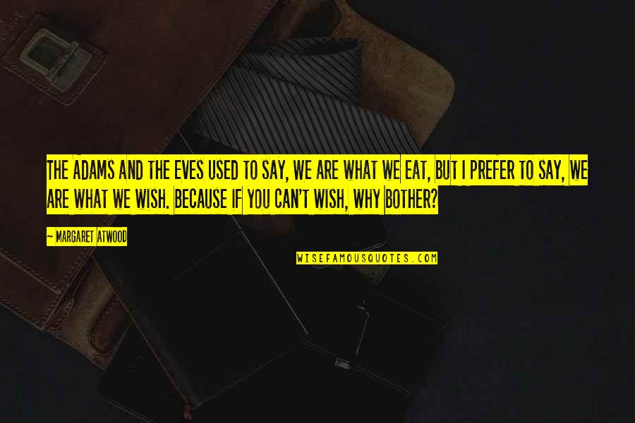 What You Eat Quotes By Margaret Atwood: The Adams and the Eves used to say, What You Eat Quotes By Margaret Atwood: The Adams and the Eves used to say,
