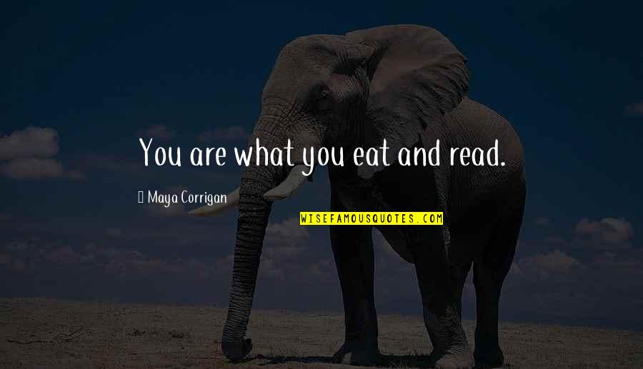 What You Eat Quotes By Maya Corrigan: You are what you eat and read. What You Eat Quotes By Maya Corrigan: You are what you eat and read.