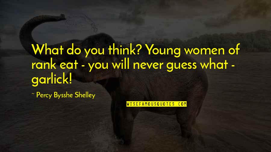 What You Eat Quotes By Percy Bysshe Shelley: What do you think? Young women of rank What You Eat Quotes By Percy Bysshe Shelley: What do you think? Young women of rank